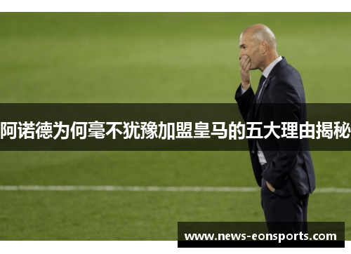 阿诺德为何毫不犹豫加盟皇马的五大理由揭秘
