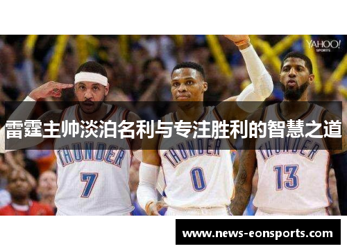 雷霆主帅淡泊名利与专注胜利的智慧之道