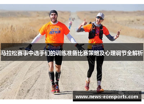 马拉松赛事中选手们的训练准备比赛策略及心理调节全解析